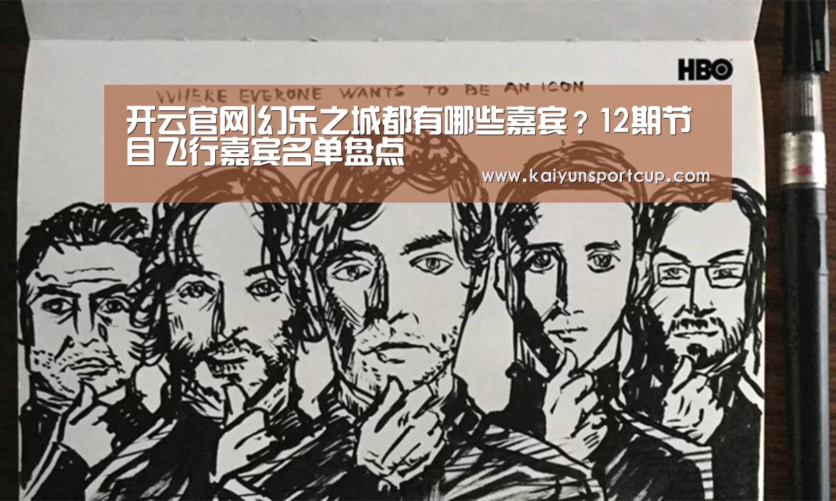 开云官网|幻乐之城都有哪些嘉宾?12期节目飞行嘉宾名单盘点(图3) 开云首页
